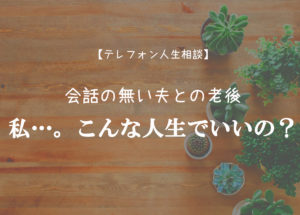 TEL相談・会話の無い夫との老後・こんな人生でいいの?