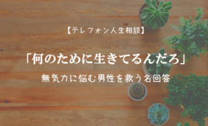 TEL相談・「何のために生きてるんだろ」無気力に悩む男性を救う名回答