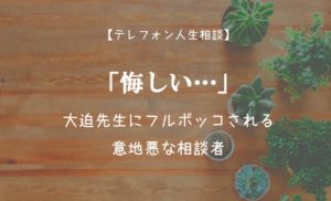 TEL相談・「悔しい…」大迫先生にフルボッコされる意地悪な相談者・大迫神回