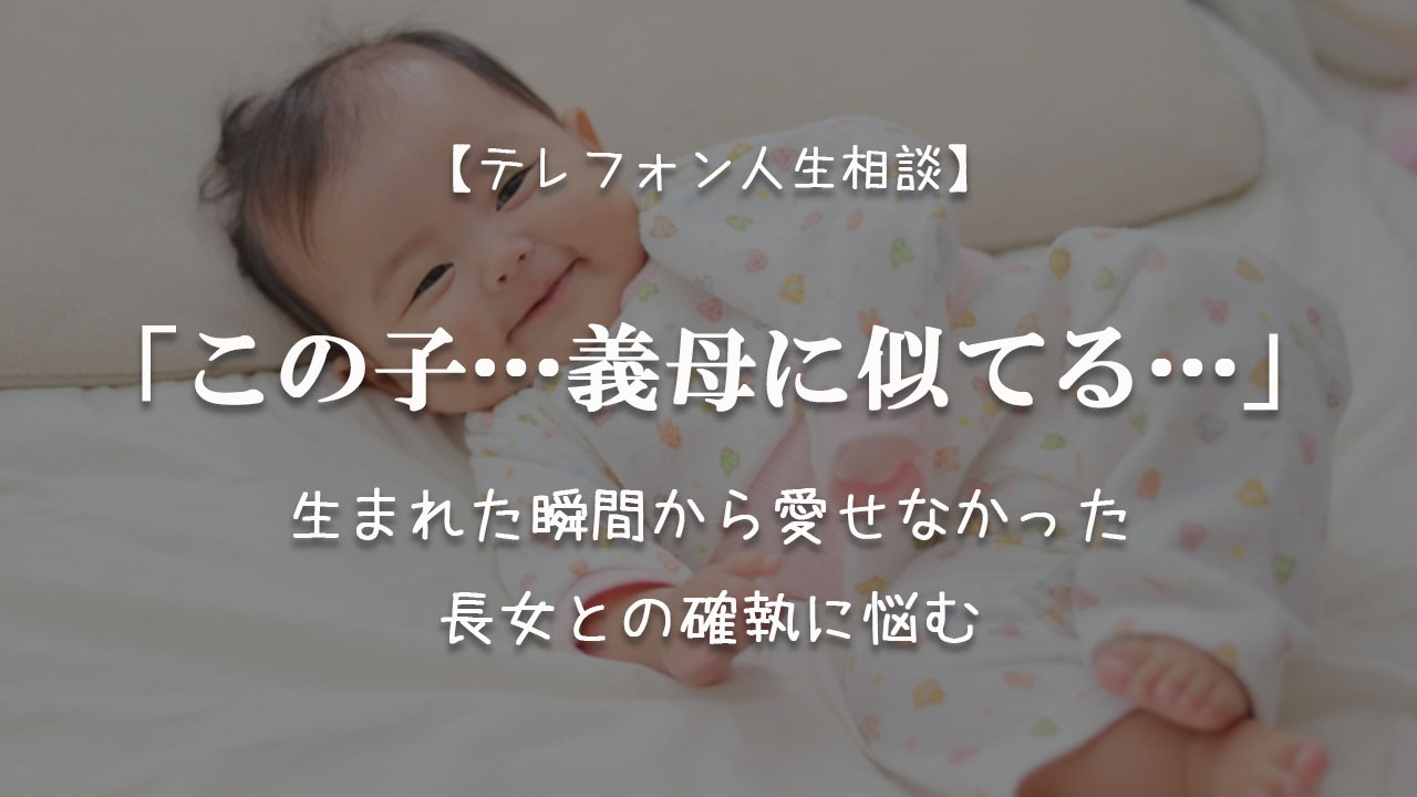 TEL相談・「この子…義母に似てる…」生まれた瞬間から愛せなかった長女との確執に悩む