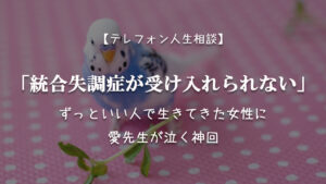 TEL相談・統合失調症が受け入れられない…いい人で生きてきた女性に愛先生が泣く神回